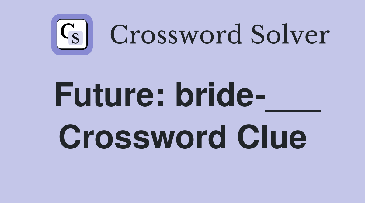 Future: bride-___ Crossword Clue