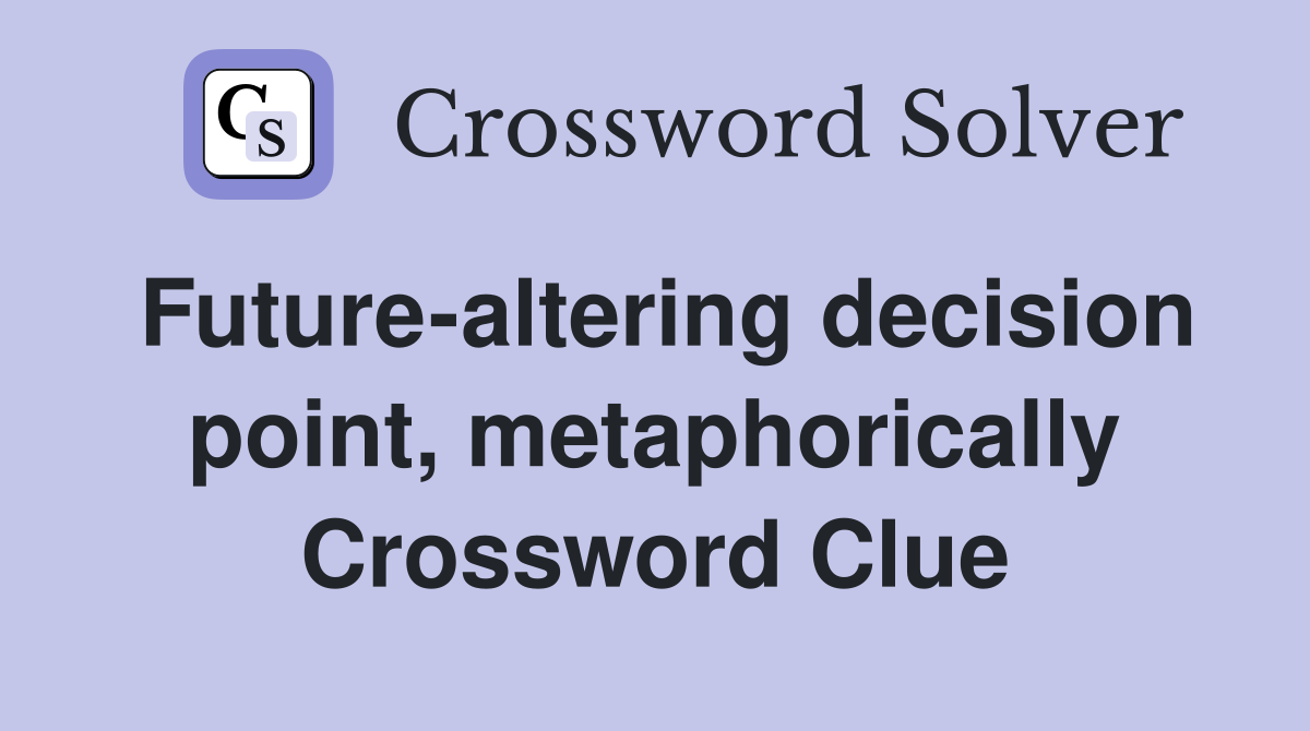 Future-altering decision point, metaphorically Crossword Clue