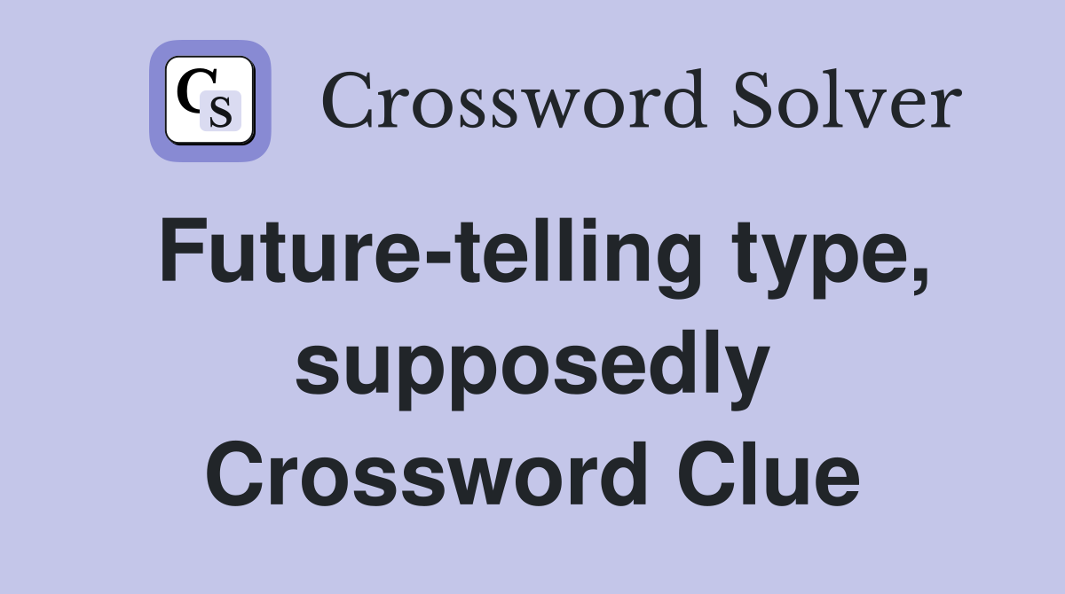 Future-telling type, supposedly Crossword Clue