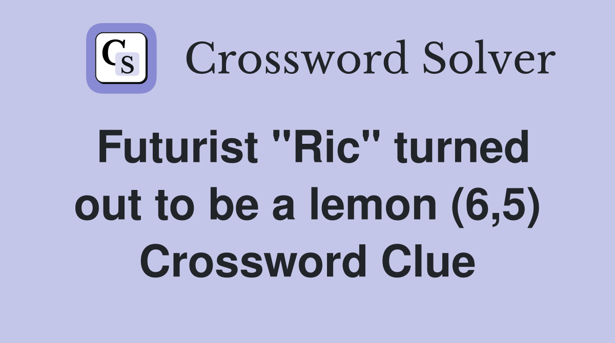 Futurist "Ric" turned out to be a lemon (6,5) Crossword Clue