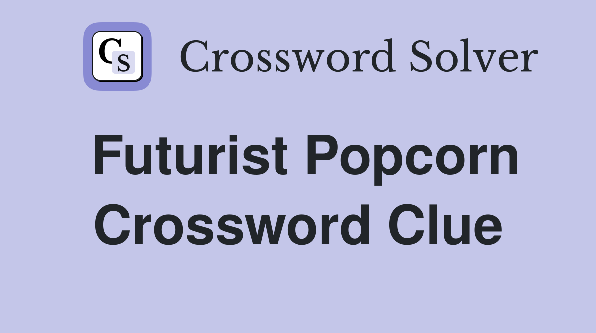 Futurist Popcorn Crossword Clue