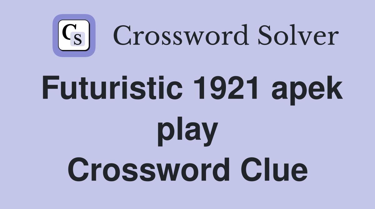 Futuristic 1921 apek play Crossword Clue