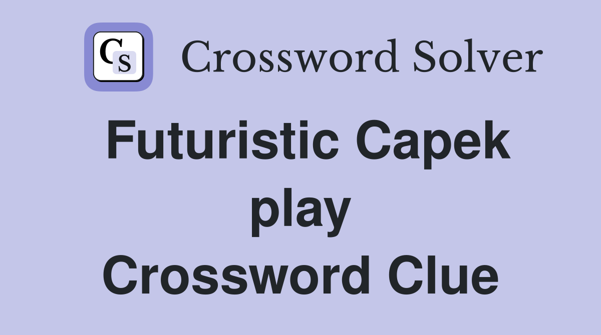 Futuristic Capek play Crossword Clue