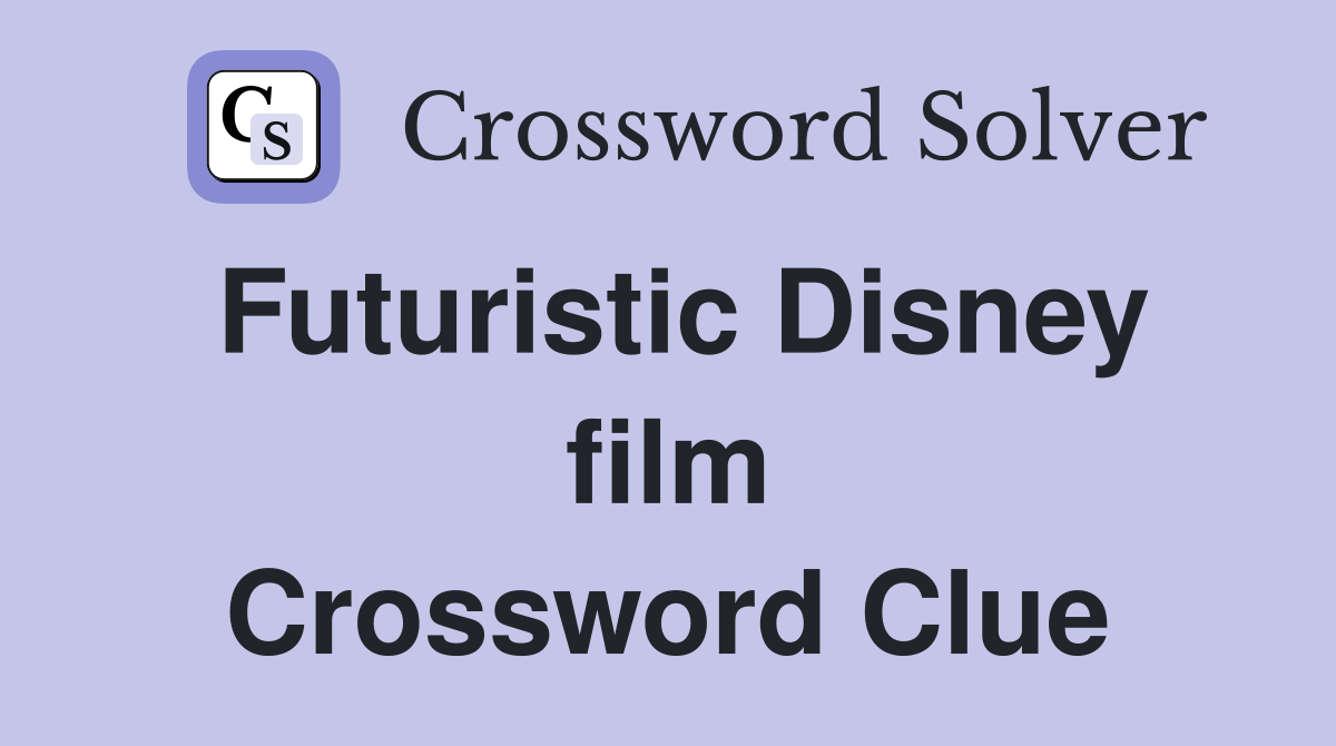 Futuristic Disney film Crossword Clue