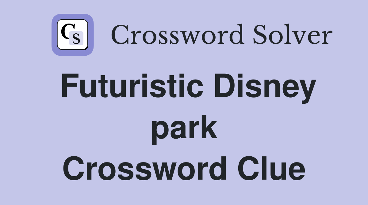 Futuristic Disney park Crossword Clue