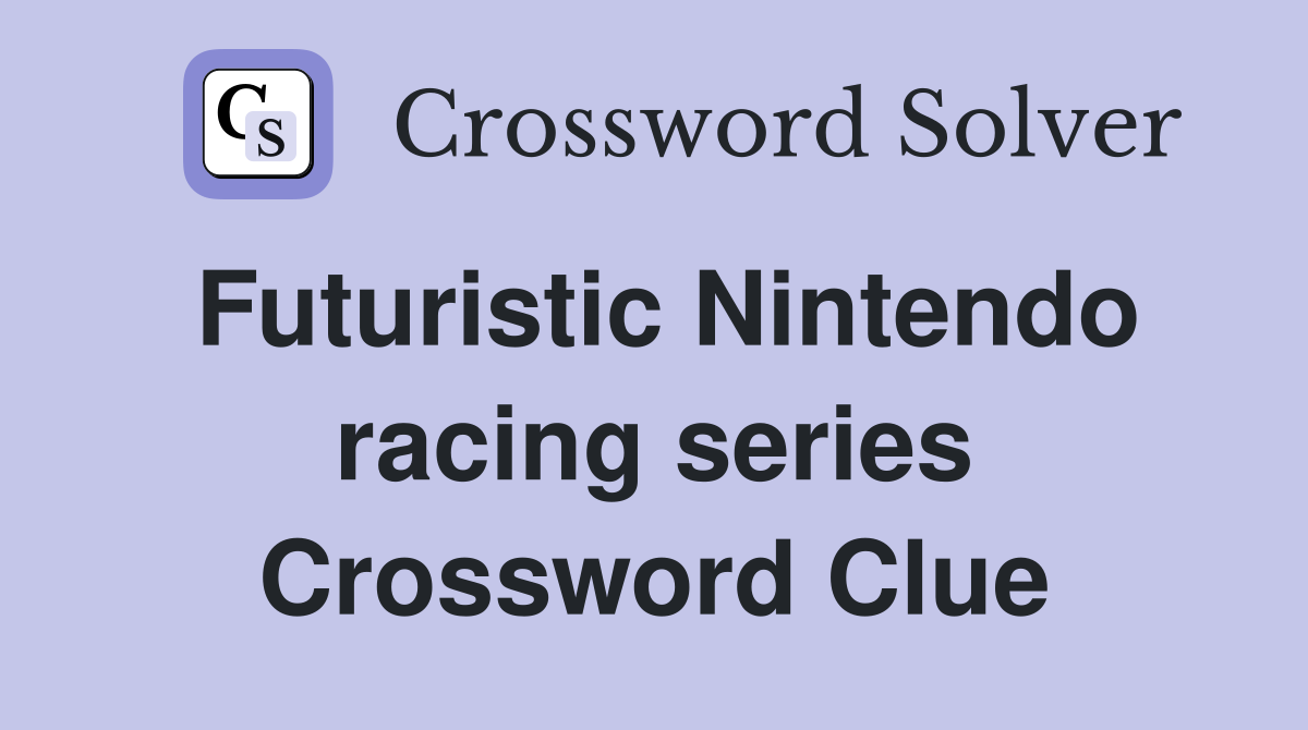 Futuristic Nintendo racing series Crossword Clue