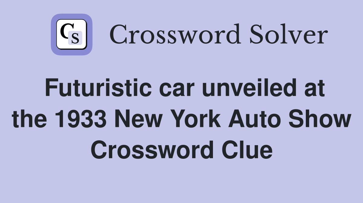 Futuristic car unveiled at the 1933 New York Auto Show Crossword Clue
