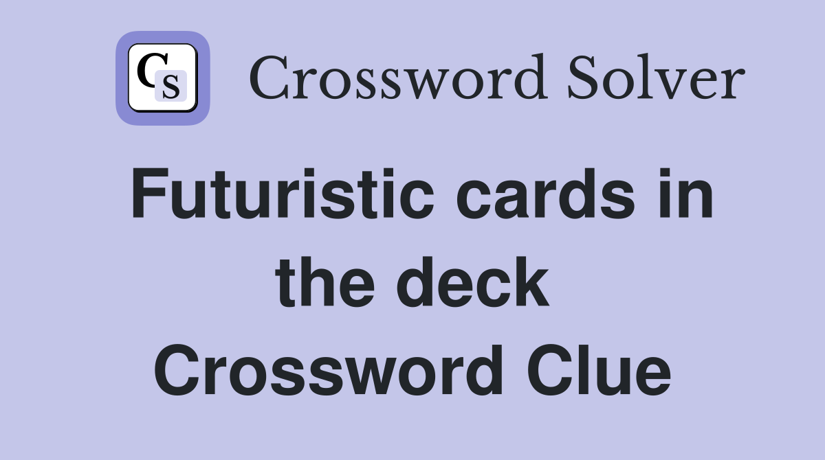 Futuristic cards in the deck Crossword Clue