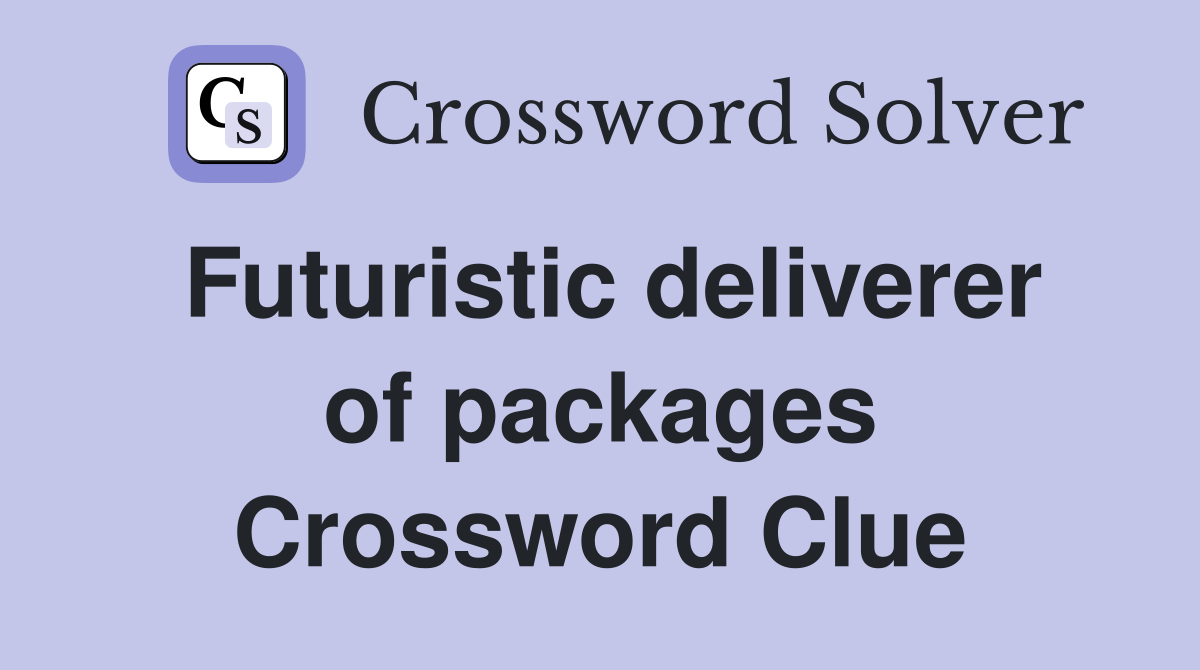Futuristic deliverer of packages Crossword Clue