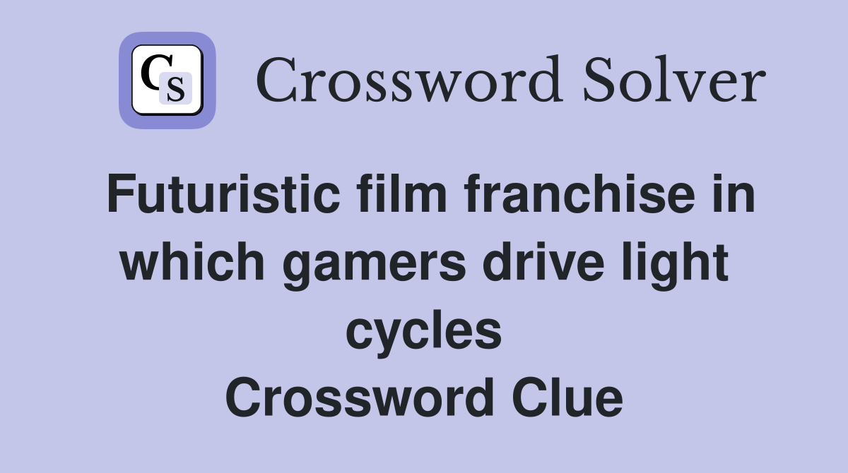 Futuristic film franchise in which gamers drive light cycles Crossword Clue