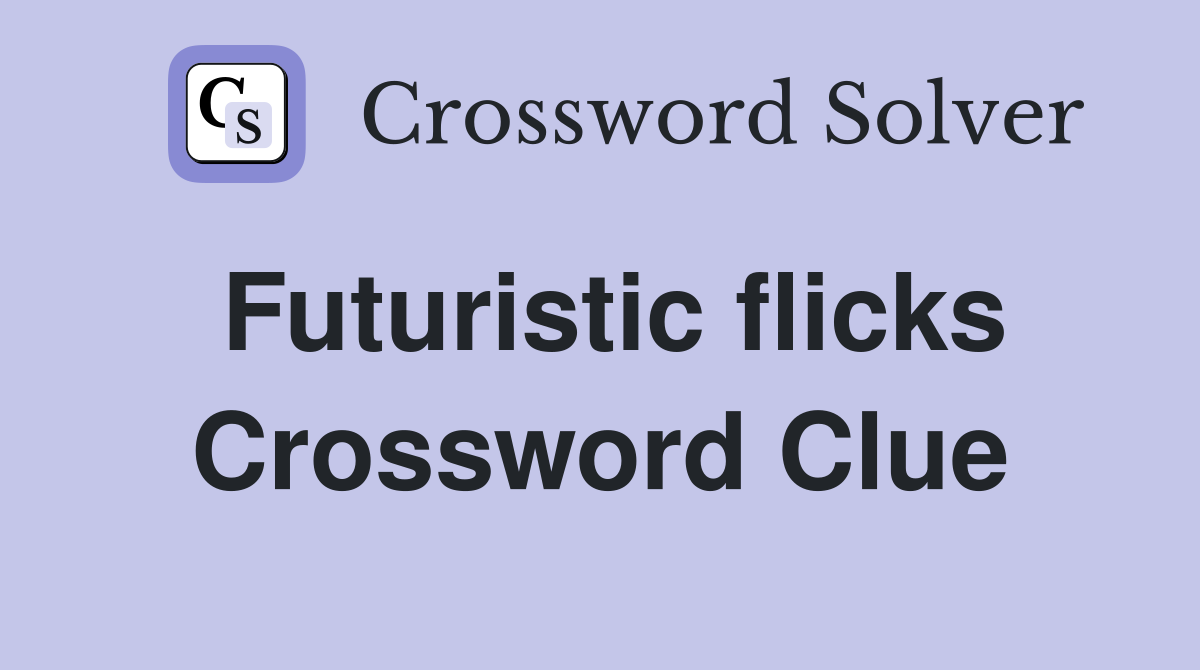 Futuristic flicks Crossword Clue