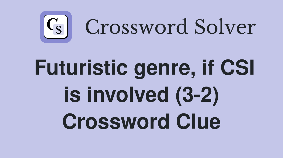 Futuristic genre, if CSI is involved (3-2) Crossword Clue