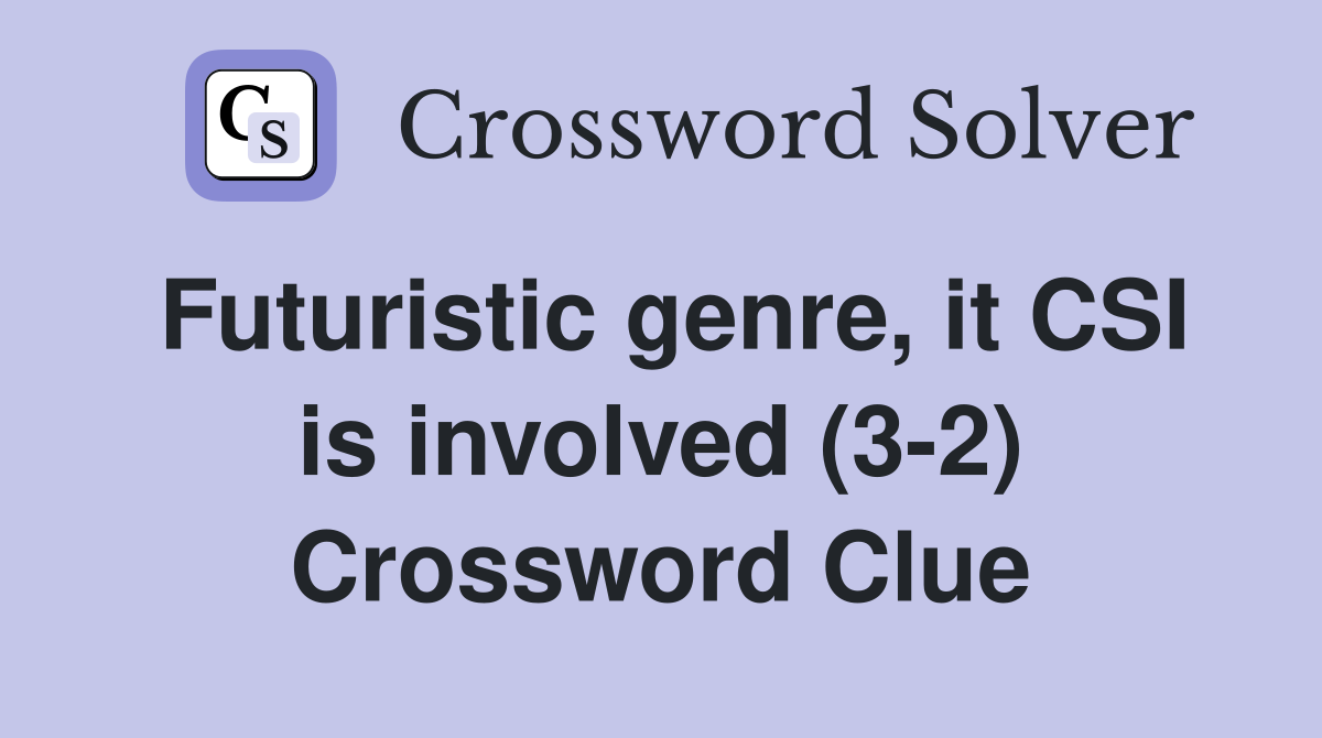Futuristic genre, it CSI is involved (3-2) Crossword Clue