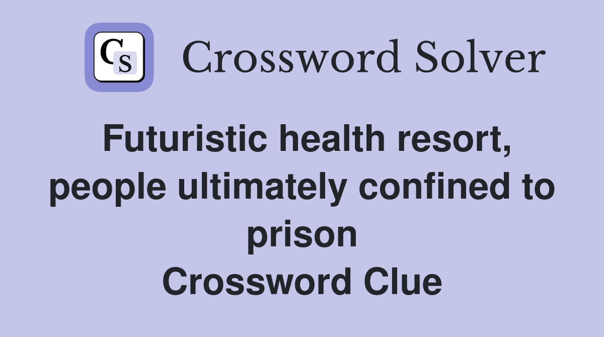 Futuristic health resort, people ultimately confined to prison Crossword Clue