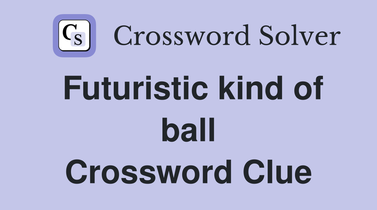 Futuristic kind of ball Crossword Clue