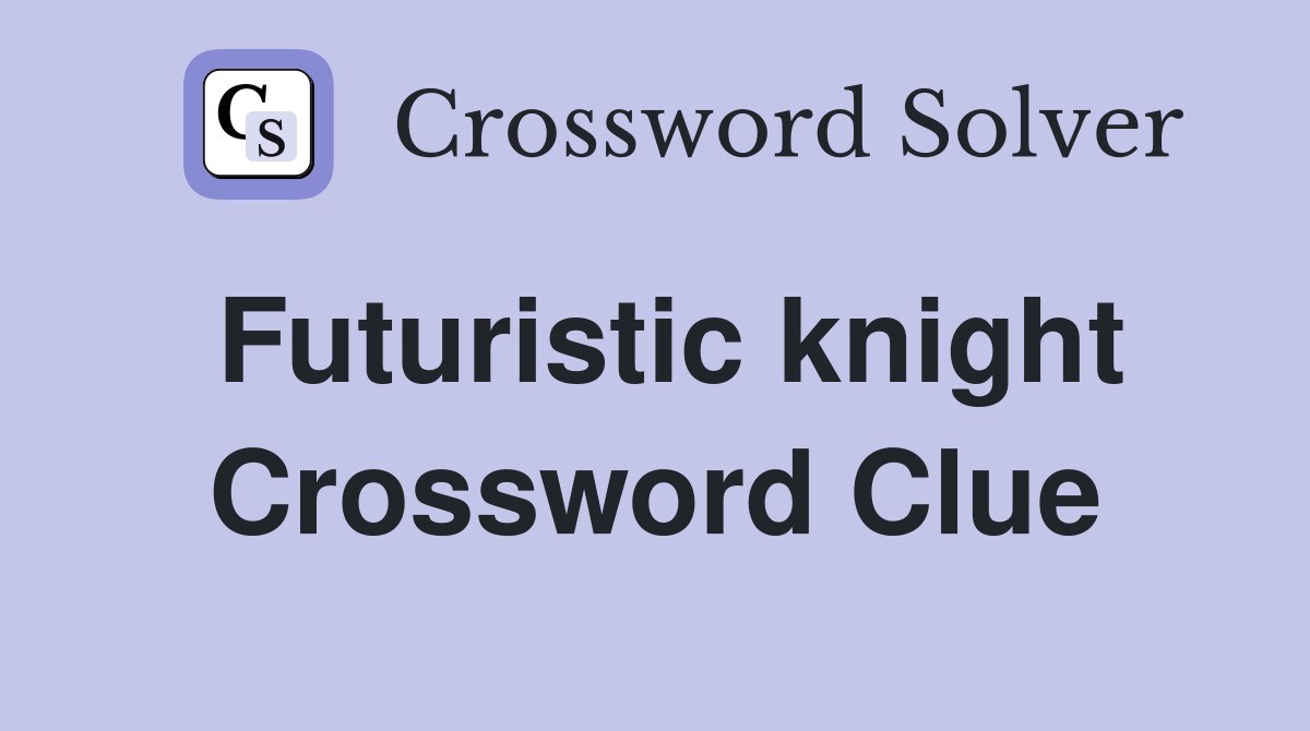 Futuristic knight Crossword Clue
