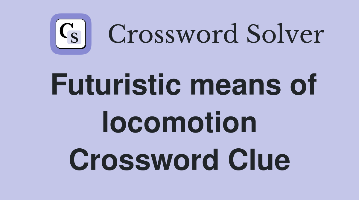 Futuristic means of locomotion Crossword Clue