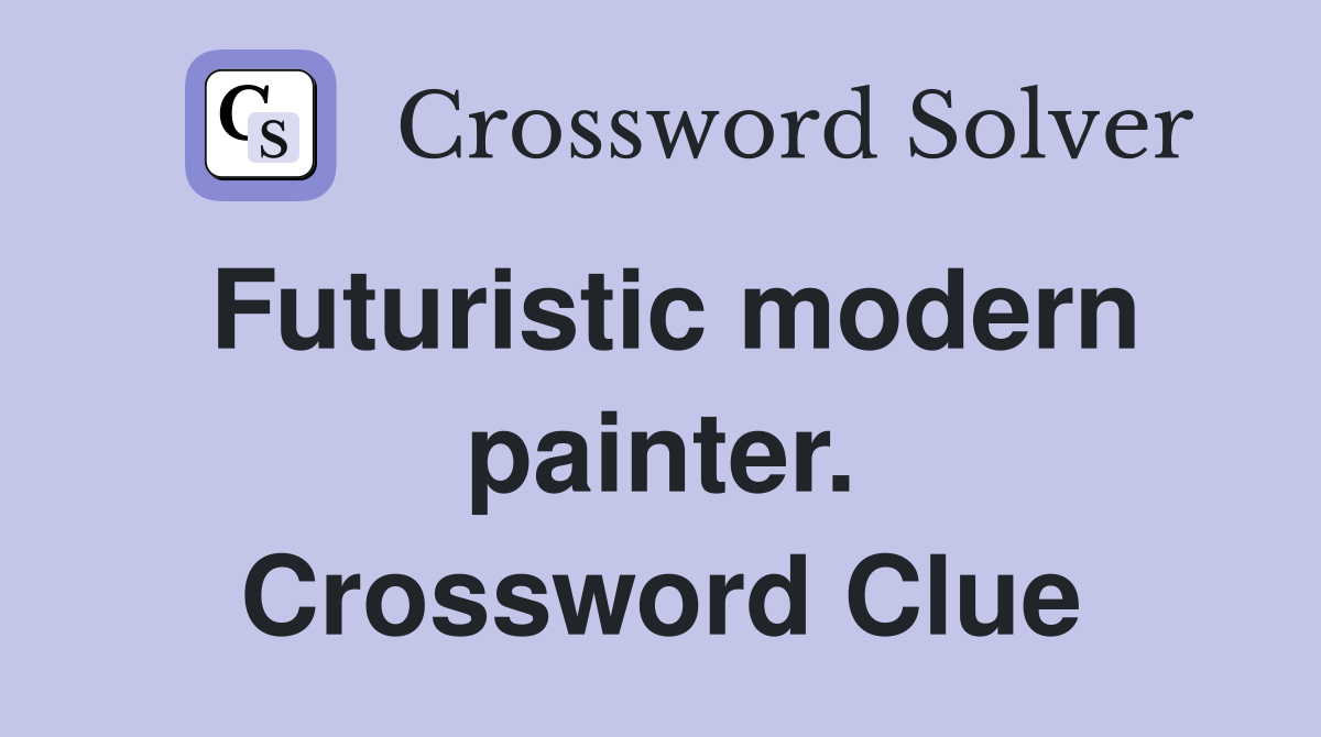 Futuristic modern painter. Crossword Clue