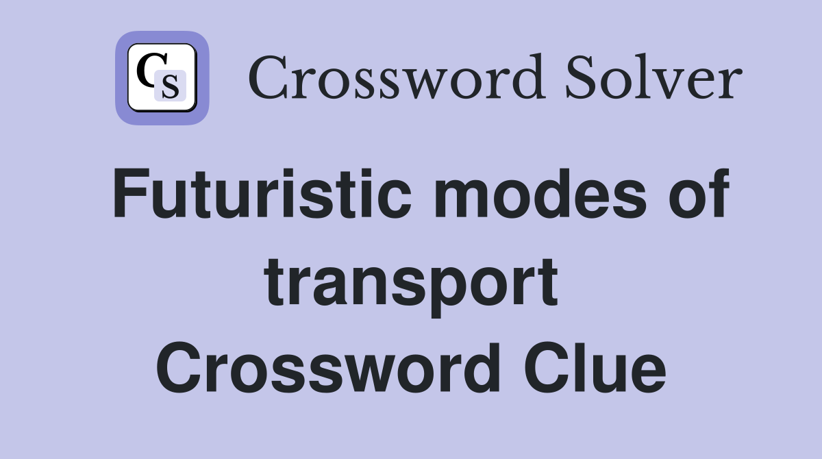 Futuristic modes of transport Crossword Clue