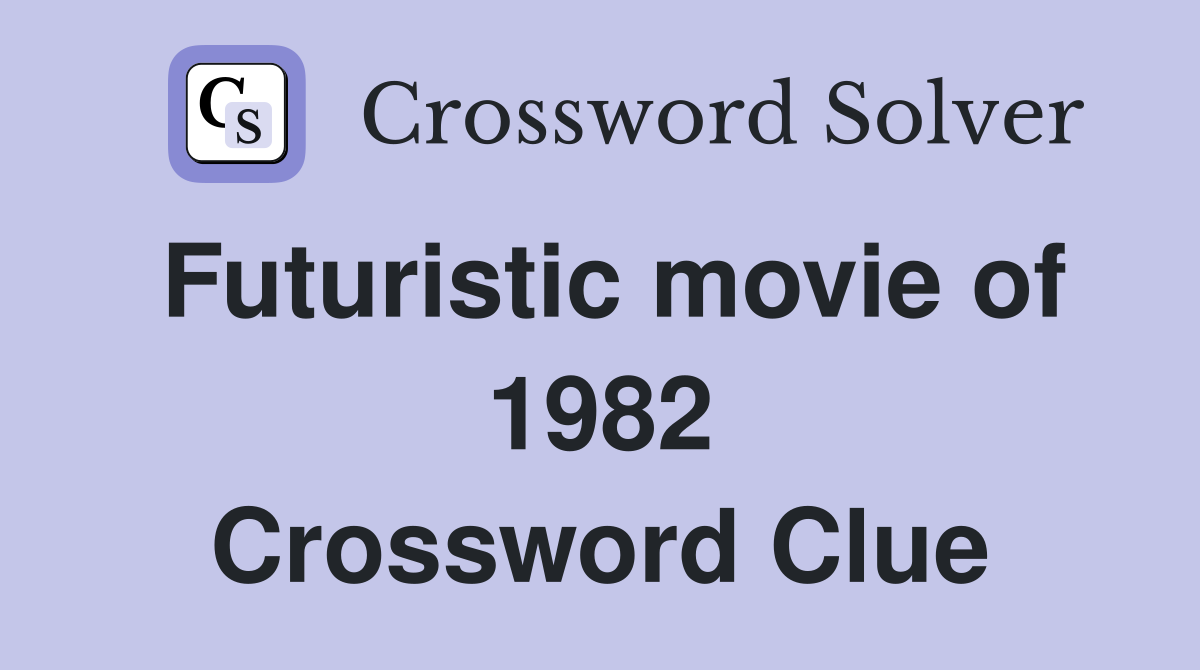 Futuristic movie of 1982 Crossword Clue