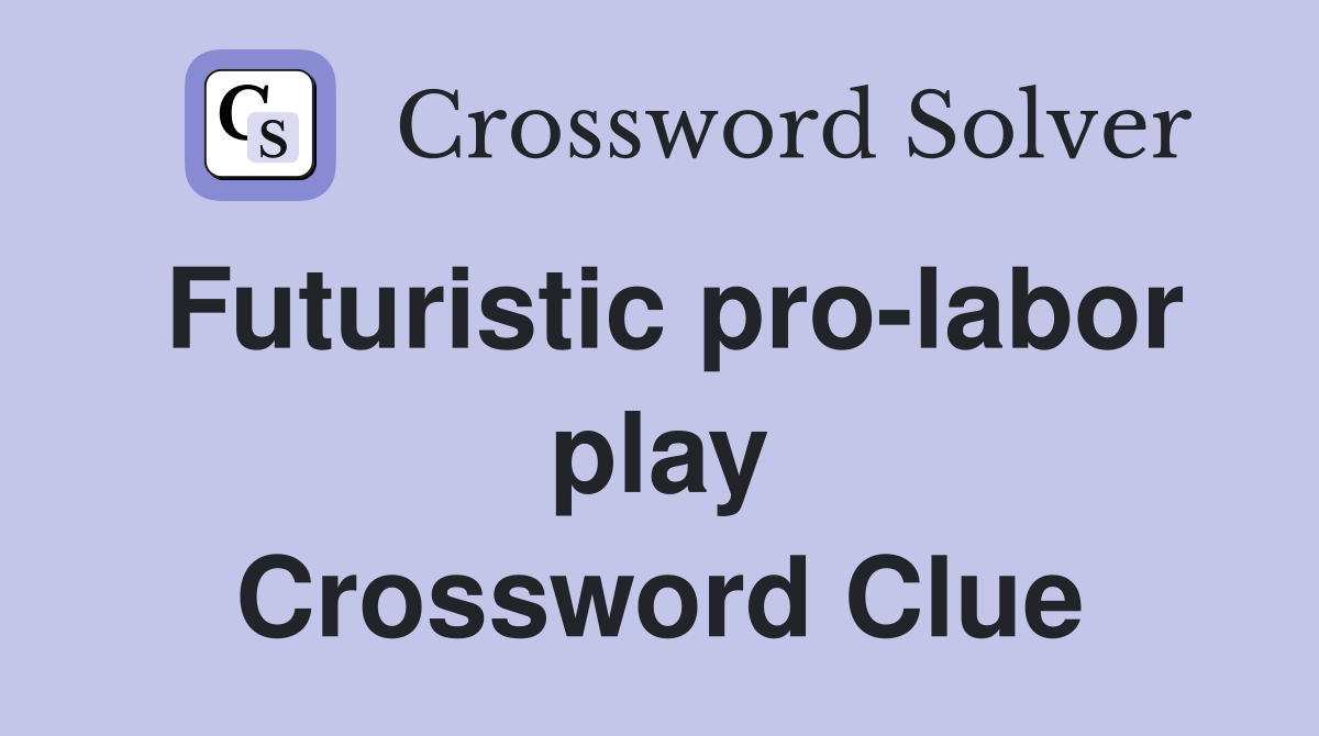 Futuristic pro-labor play Crossword Clue