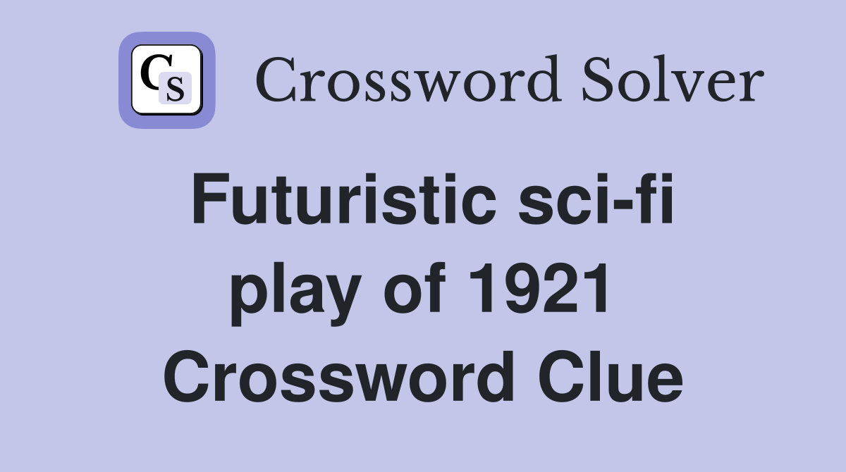 Futuristic sci-fi play of 1921 Crossword Clue