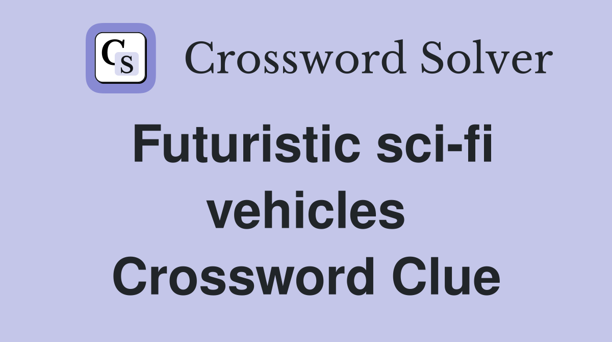 Futuristic sci-fi vehicles Crossword Clue