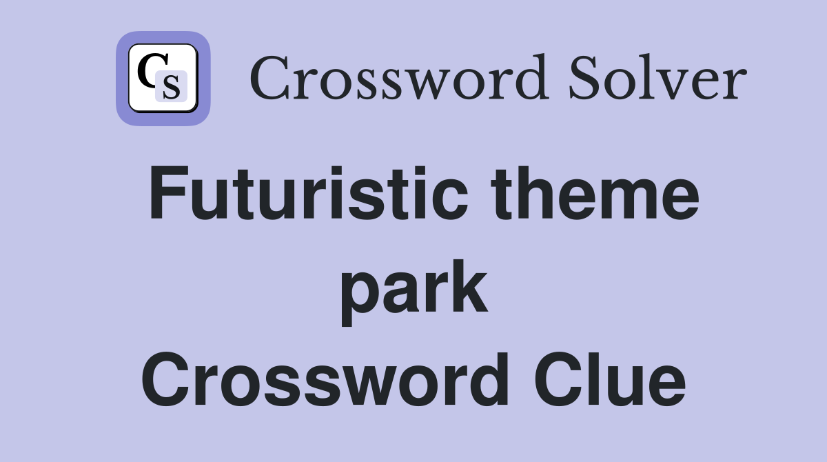Futuristic theme park Crossword Clue