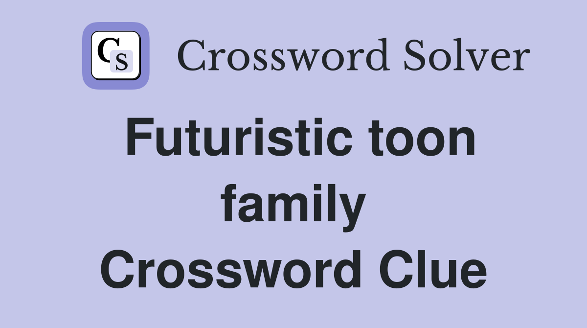 Futuristic toon family Crossword Clue