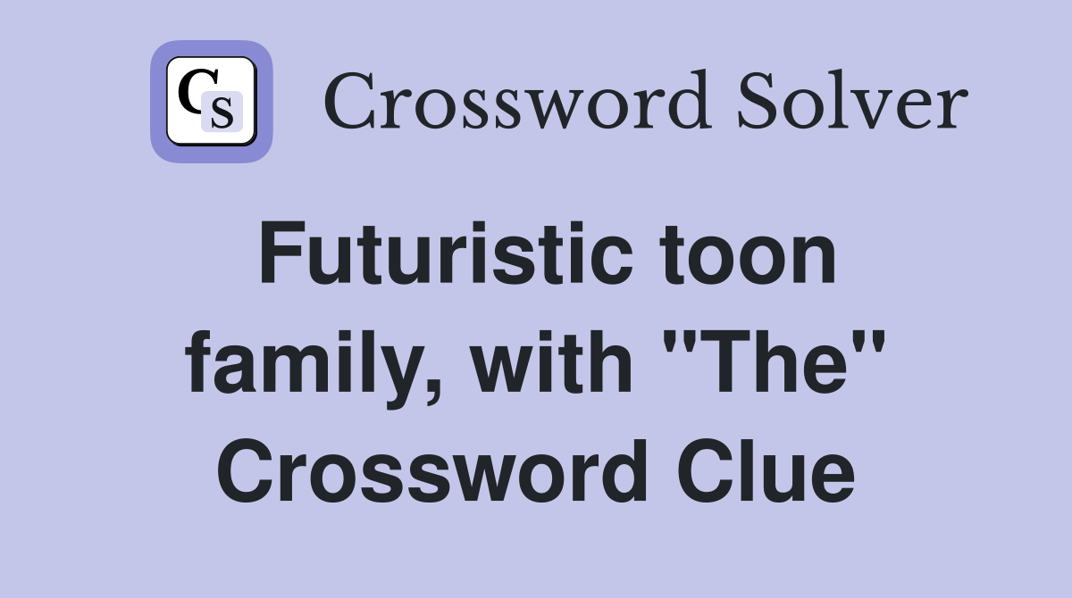 Futuristic toon family, with "The" Crossword Clue