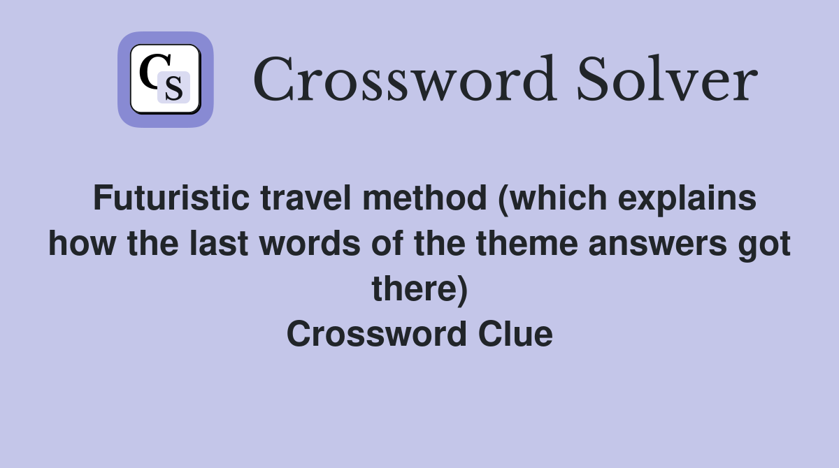 Futuristic travel method (which explains how the last words of the theme answers got there) Crossword Clue