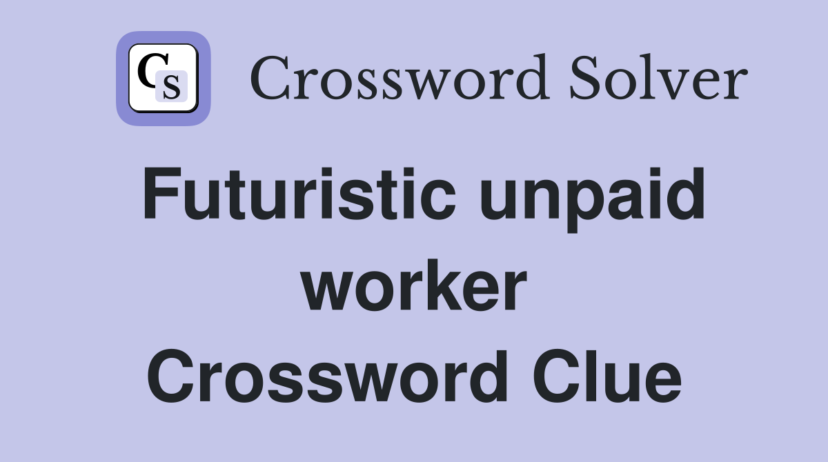 Futuristic unpaid worker Crossword Clue