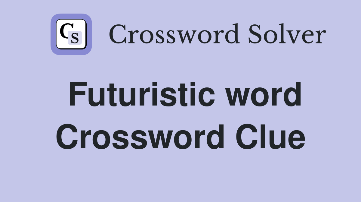 Futuristic word Crossword Clue