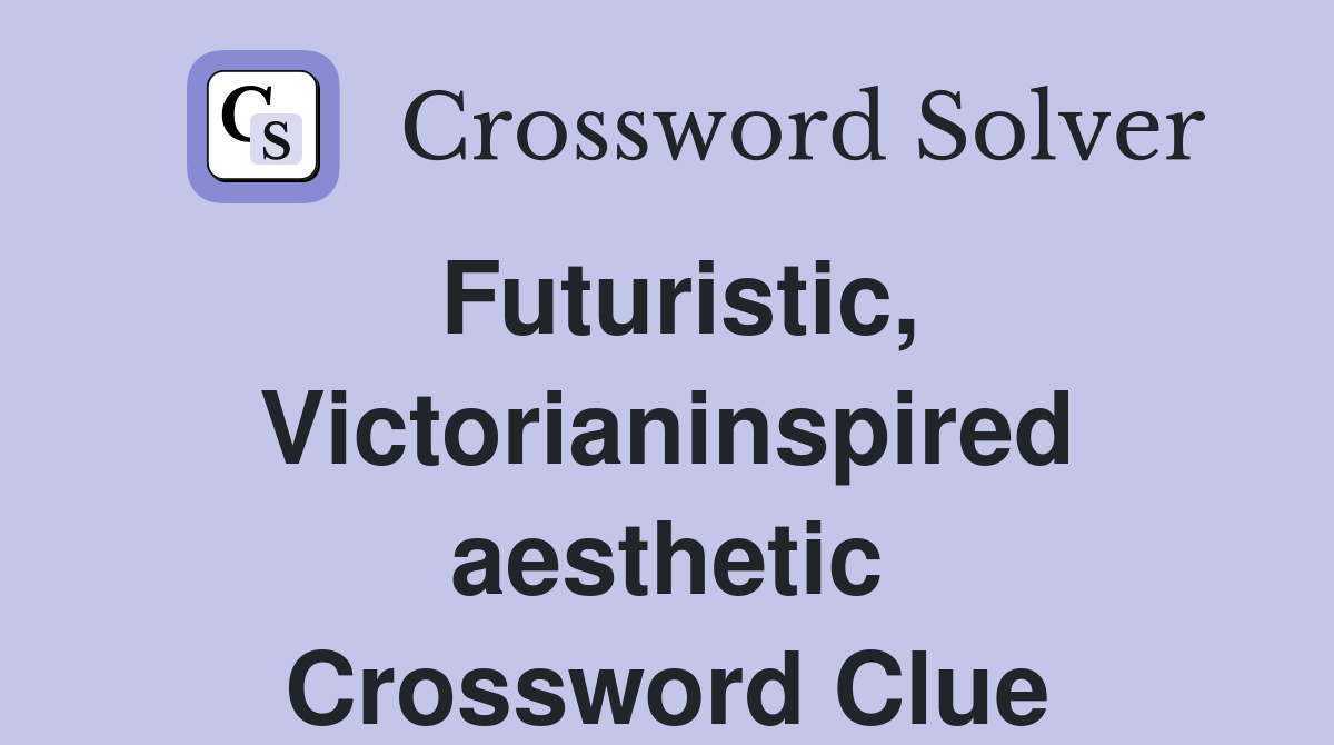 Futuristic, Victorianinspired aesthetic Crossword Clue