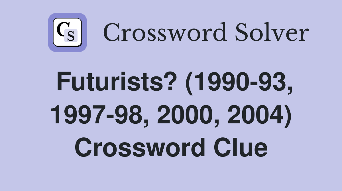 Futurists? (1990-93, 1997-98, 2000, 2004) Crossword Clue