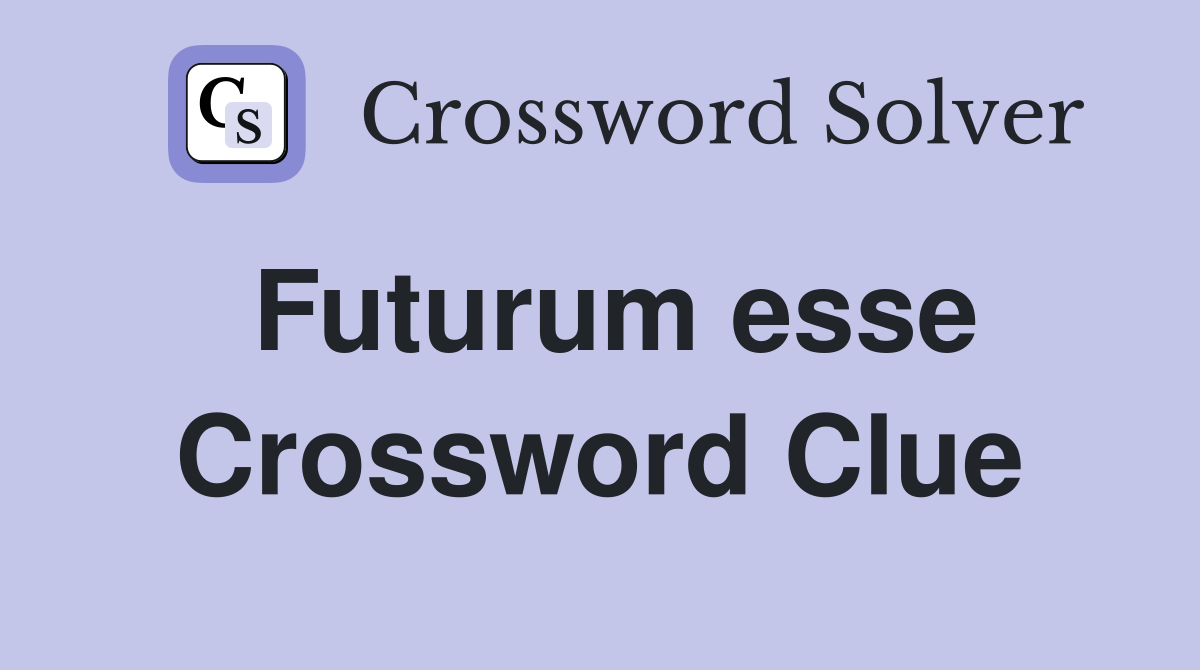 Futurum esse Crossword Clue
