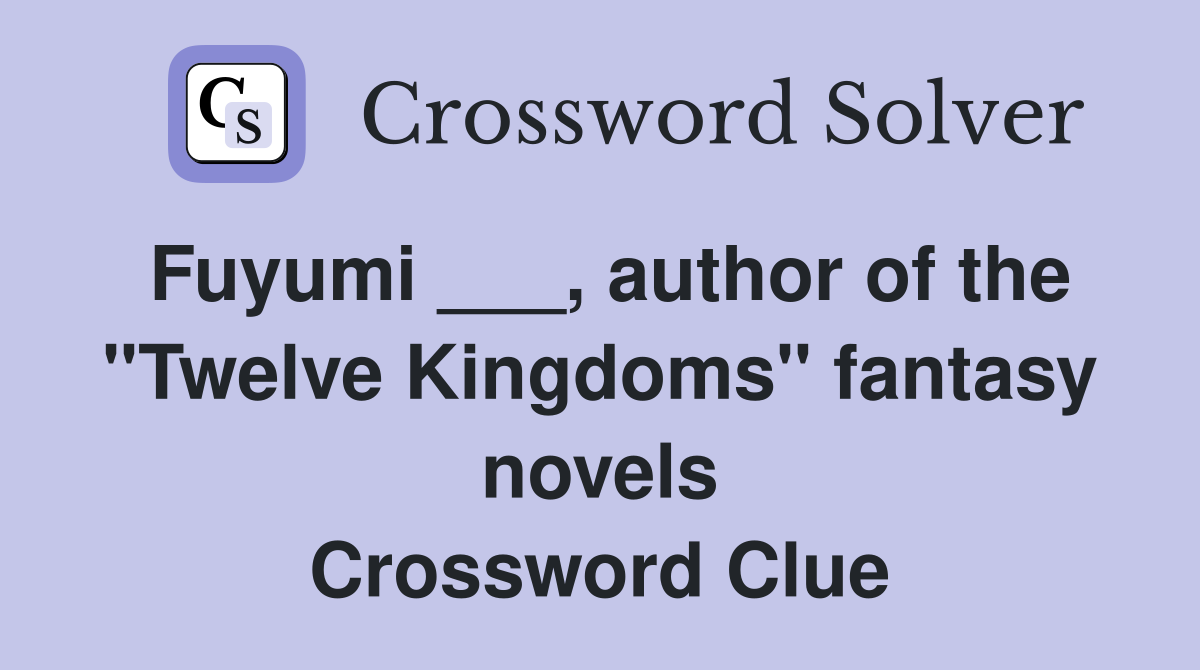 Fuyumi ___, author of the "Twelve Kingdoms" fantasy novels Crossword Clue