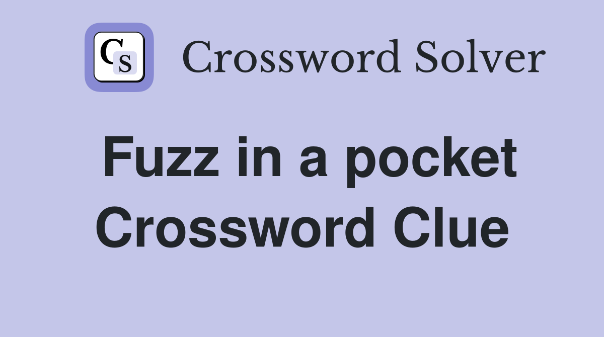 Fuzz in a pocket Crossword Clue