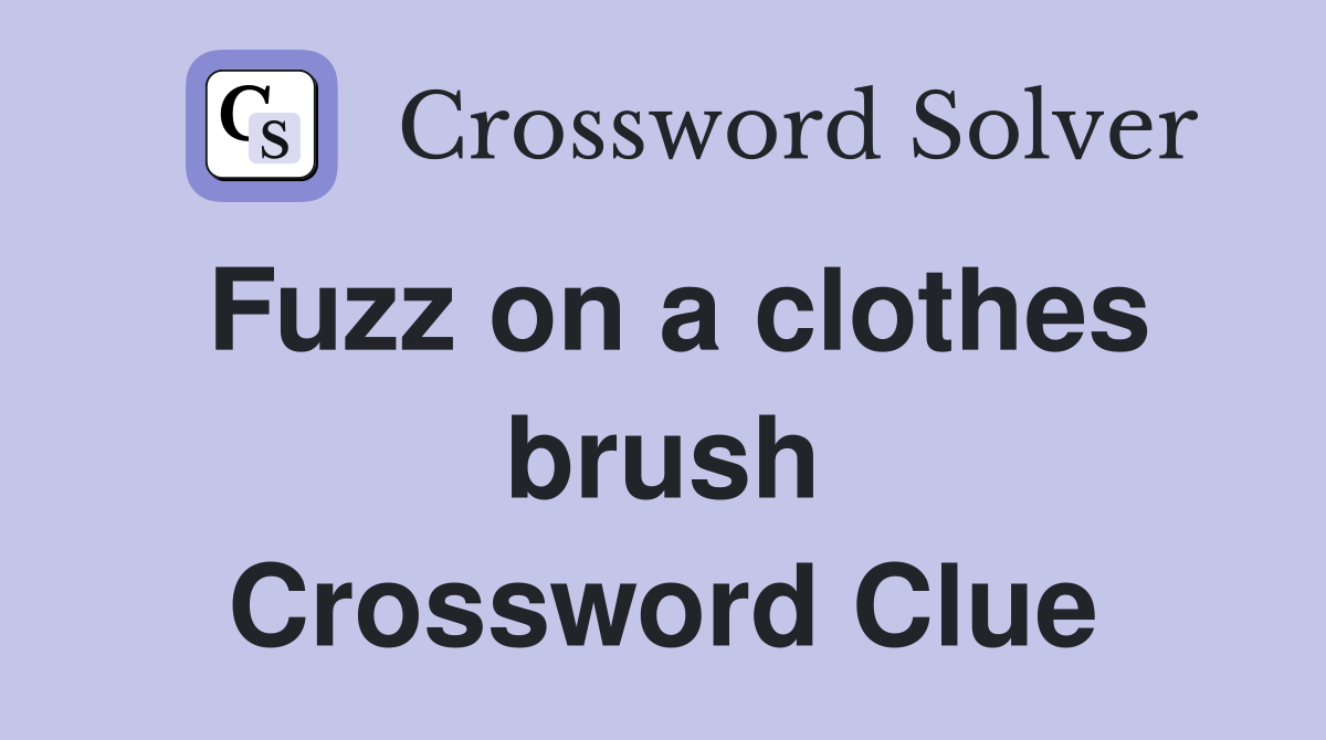Fuzz on a clothes brush Crossword Clue