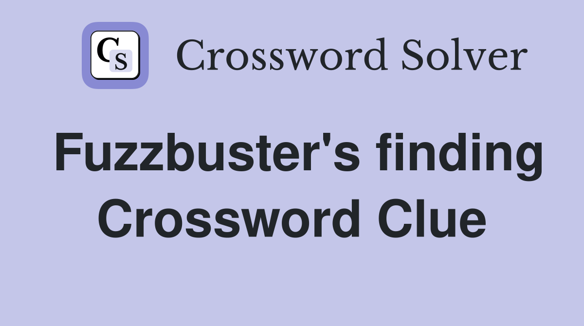 Fuzzbuster's finding Crossword Clue