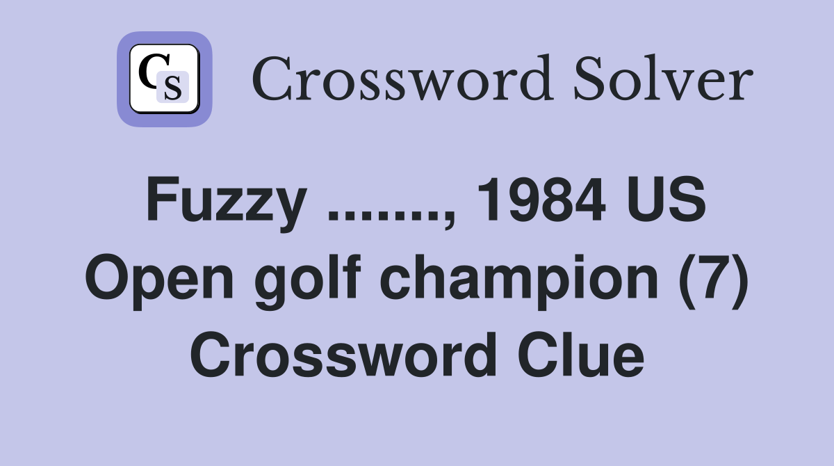 Fuzzy ......., 1984 US Open golf champion (7) Crossword Clue