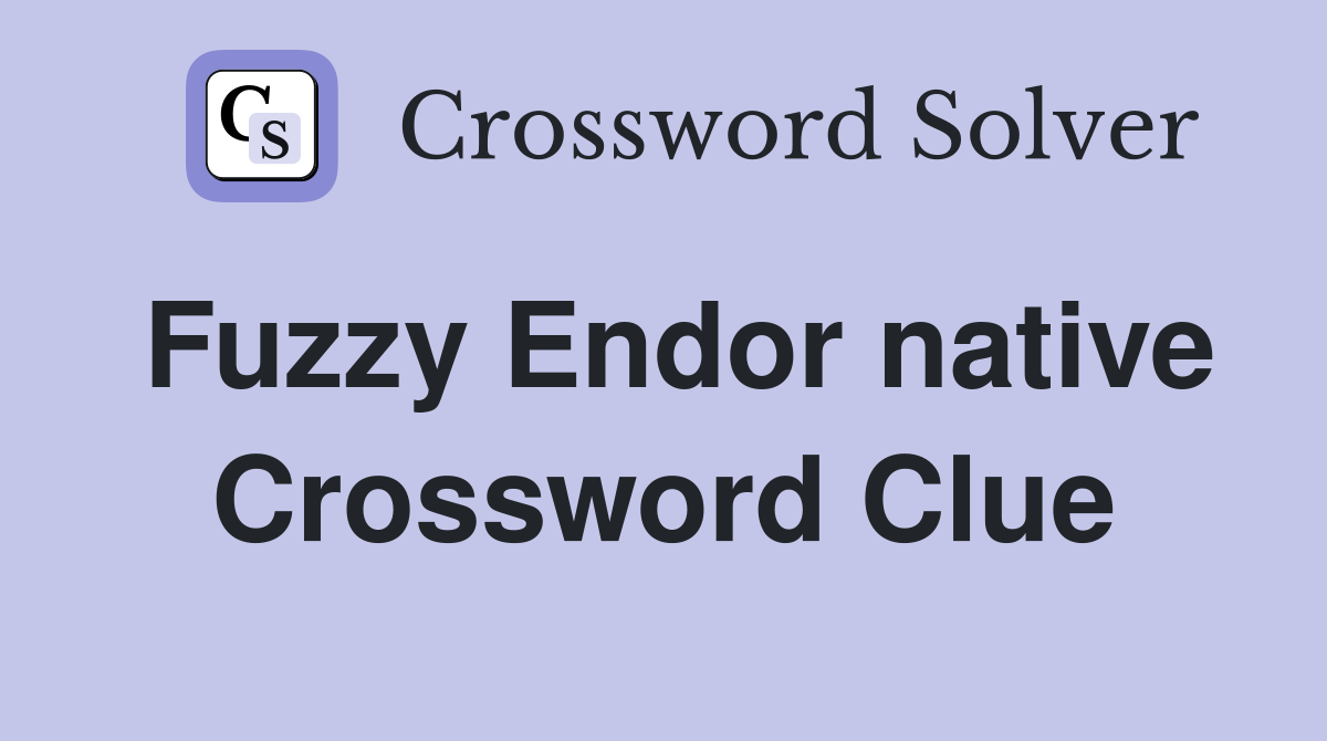 Fuzzy Endor native Crossword Clue