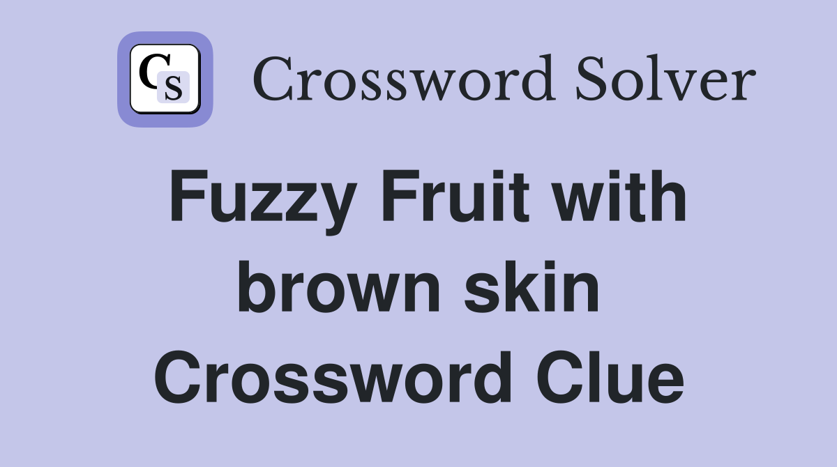 Fuzzy Fruit with brown skin Crossword Clue