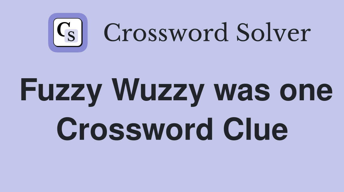 Fuzzy Wuzzy was one Crossword Clue