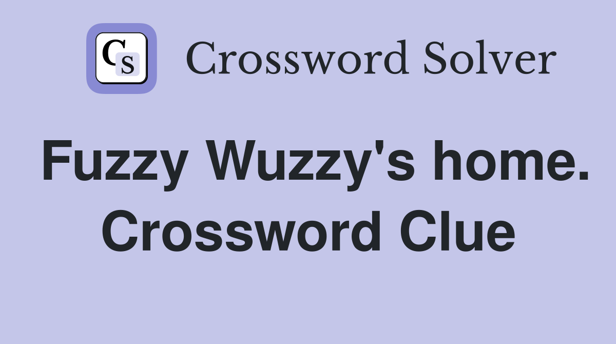 Fuzzy Wuzzy's home. Crossword Clue