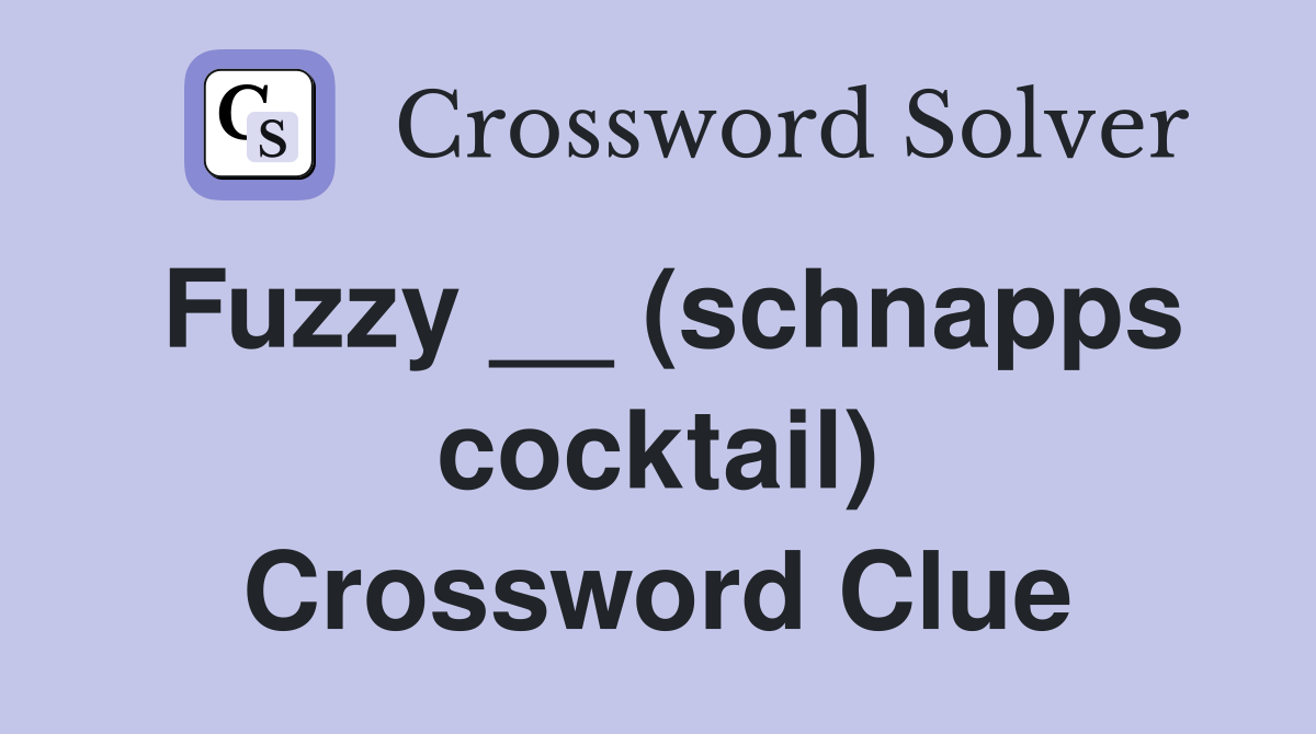 Fuzzy __ (schnapps cocktail) Crossword Clue