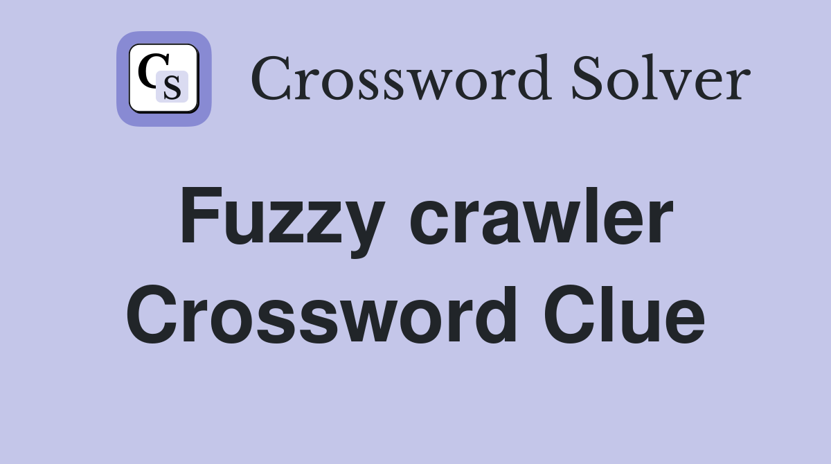 Fuzzy crawler Crossword Clue