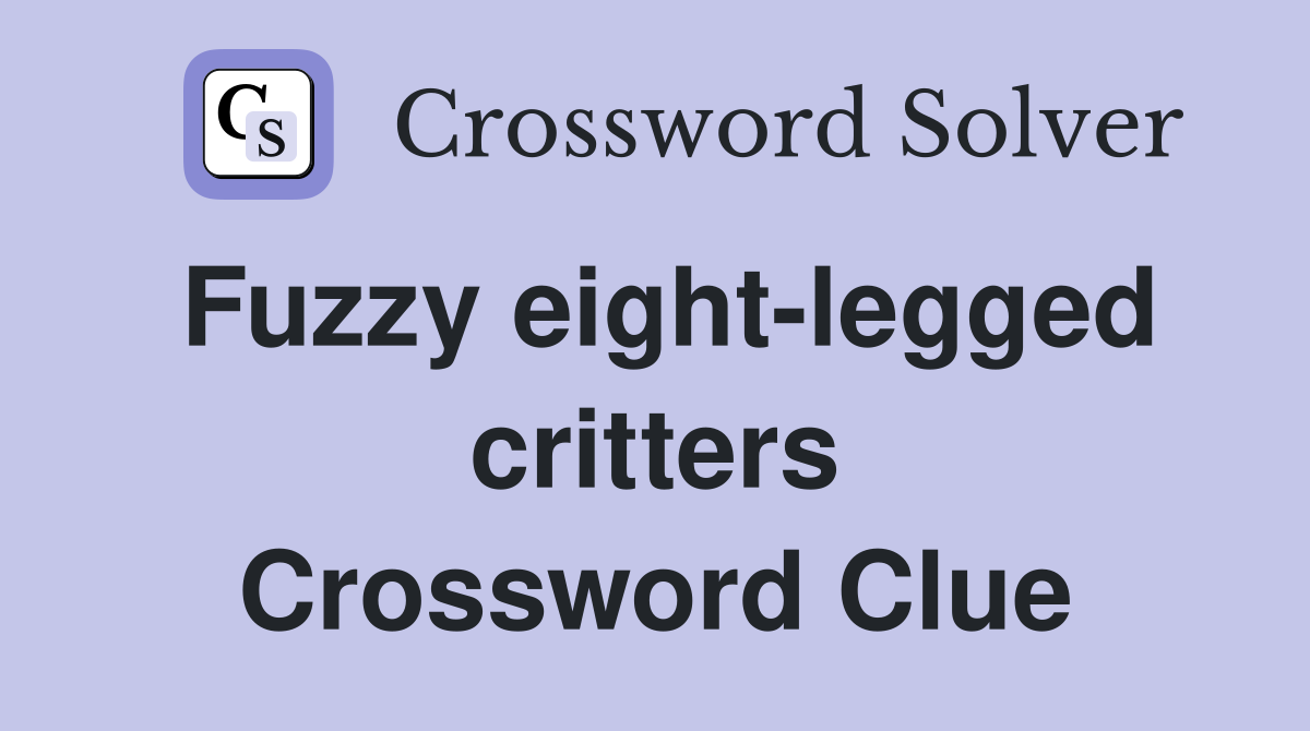 Fuzzy eight-legged critters Crossword Clue