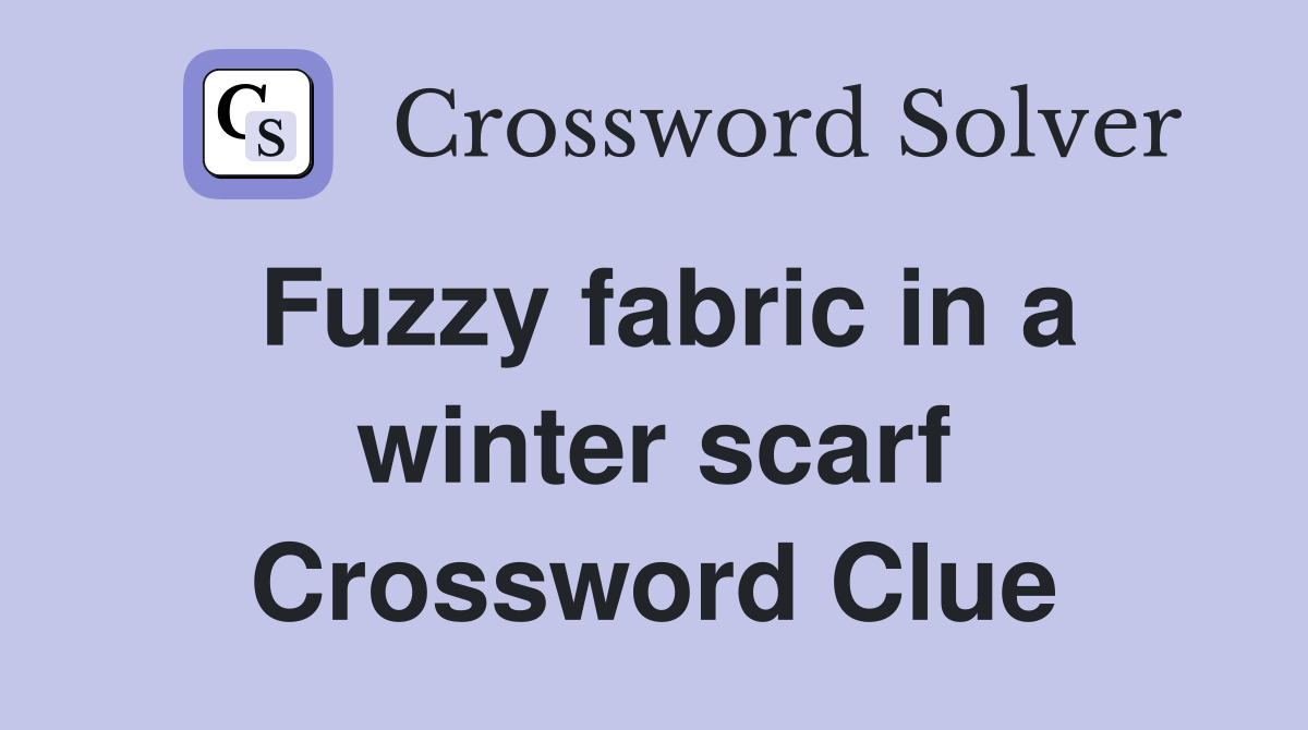 Fuzzy fabric in a winter scarf Crossword Clue