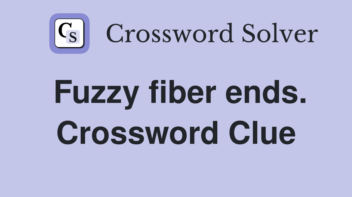 Fuzzy fiber ends. Crossword Clue